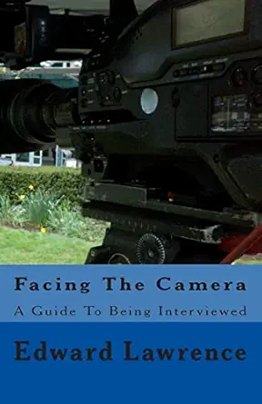 facing the camera a guide to being interviewed 1st edition edward lawrence 149487962x, 978-1494879624
