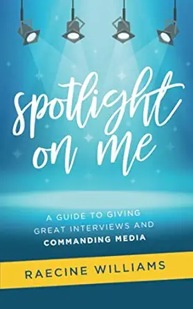 spotlight on me a guide to giving great interviews and commanding media 1st edition raecine williams ,annette