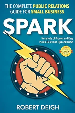 spark the complete public relations guide for small business 1st edition robert deigh 1973721953,