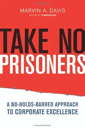 take no prisoners a no holds barred approach to corporate excellence 1st edition marvin a davis 0814480608,