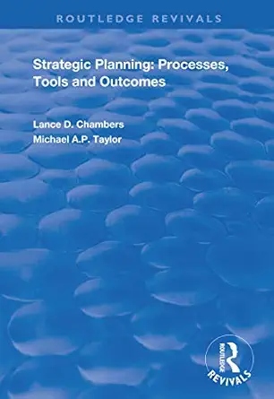 strategic planning processes tools and outcomes 1st edition lance d chambers ,michael a p taylor 1138345881,