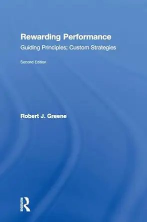 rewarding performance guiding principles custom strategies 1st edition robert j greene 1138368792,