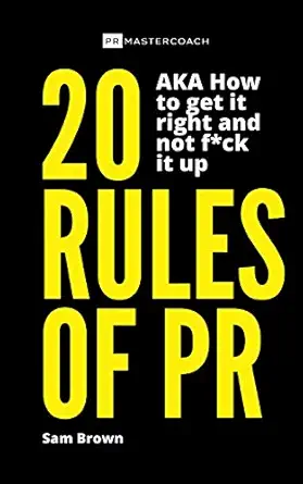 20 rules of pr aka how to get it right and not f k it up 1st edition sam brown 1838217517, 978-1838217518