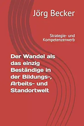 der wandel als das einzig besta ndige in der bildungs arbeits und standortwelt strategie und kompetenzerwerb