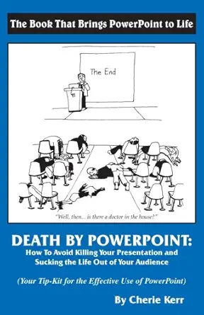 death by powerpoint how to avoid killing your presentation and sucking the life out of your audience your