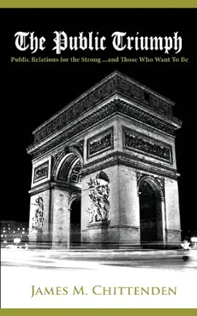 the public triumph public relations for the strong and those who want to be 1st edition james m chittenden