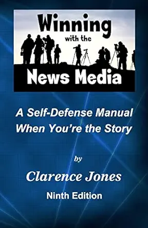 winning with the news media a self defense manual when youre the story 1st edition clarence jones 1495376176,