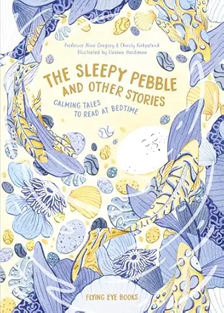 the sleepy pebble and other stories calming tales to read at bedtime 1st edition alice gregory ,christy
