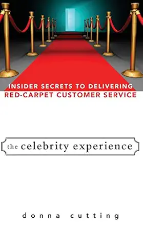 the celebrity experience insider secrets to delivering red carpet customer service 1st edition donna cutting