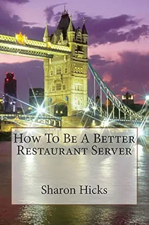 how to be a better restaurant server learning to better myself as a server 1st edition sharon hicks