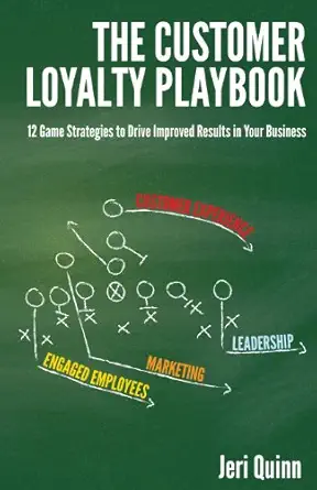 the customer loyalty playbook 12 game strategies to drive improved results in your business 1st edition jeri