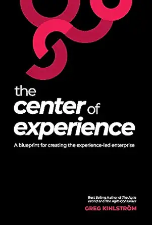 the center of experience a blueprint for creating the experience led enterprise 1st edition greg kihlstra m