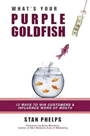 whats your purple goldfish how to win customers and influence word of mouth 1st edition stan phelps