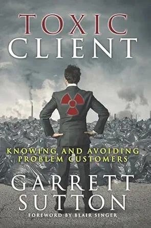 toxic client knowing and avoiding problem customers 1st edition garrett sutton 1944194037, 978-1944194031