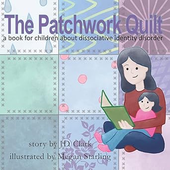 the patchwork quilt a book for children about dissociative identity disorder 1st edition j d clark ,megan