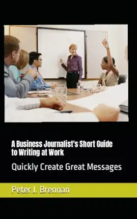 how to write at work quickly create great messages 1st edition peter j brennan 099079251x, 978-0990792512