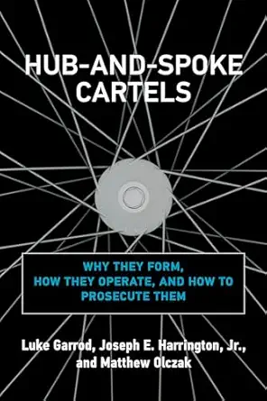 hub and spoke cartels why they form how they operate and how to prosecute them 1st edition luke garrod