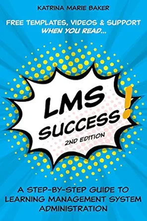 lms success a step by step guide to learning management system administration 1st edition katrina marie baker
