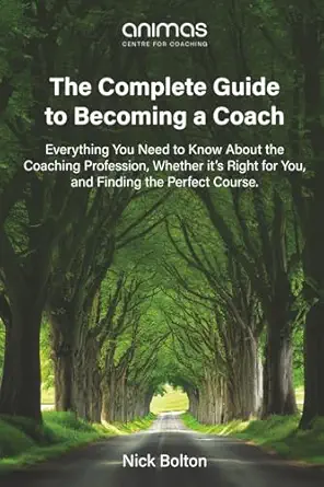 the complete guide to becoming a coach everything you need to know about the coaching profession whether ita