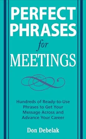 perfect phrases for meetings hundreds of ready to use phrases to get your message across and advance your