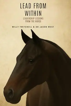 lead from within leadership lessons from the horse 1st edition willy twitchell ,dr jason west 173403453x,