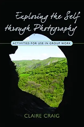 exploring the self through photography activities for use in group work 1st edition claire craig 1843106663,