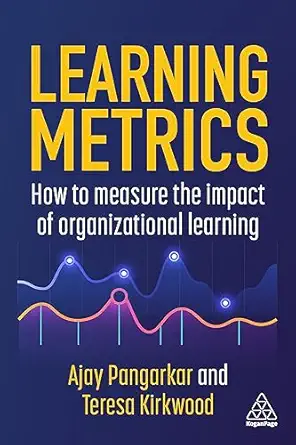 learning metrics how to measure the impact of organizational learning 1st edition ajay pangarkar ,teresa