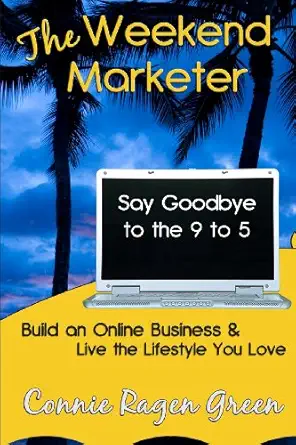 the weekend marketer say goodbye to the 9 to 5 build an online business and live the life you love 1st
