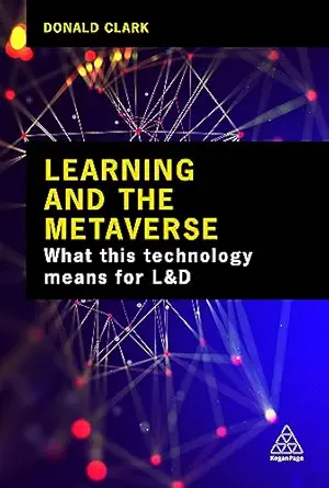 learning and the metaverse what this technology means for landd 1st edition donald clark 1398612103,