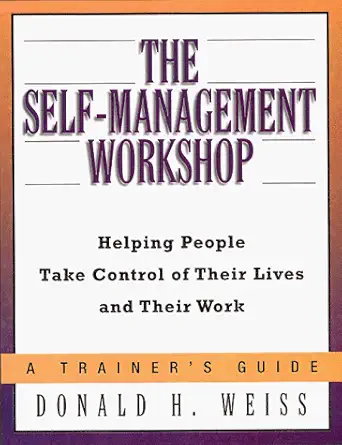 the self management workshop helping people take control of their lives and their work a trainers guide 1st