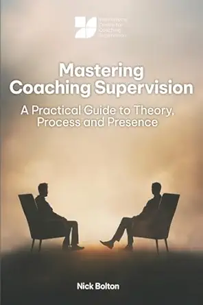 mastering coaching supervision a practical guide to theory process and presence 1st edition nick bolton