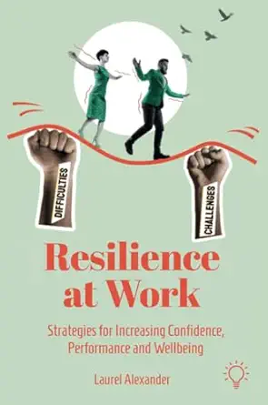 resilience at work strategies for increasing confidence performance and wellbeing 1st edition laurel