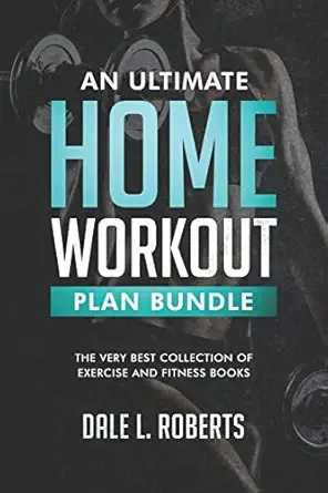 an ultimate home workout plan bundle the very best collection of exercise and fitness books 1st edition dale