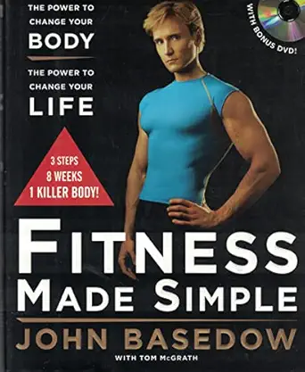 fitness made simple the power to change your body the power to change your life 1st edition john basedow