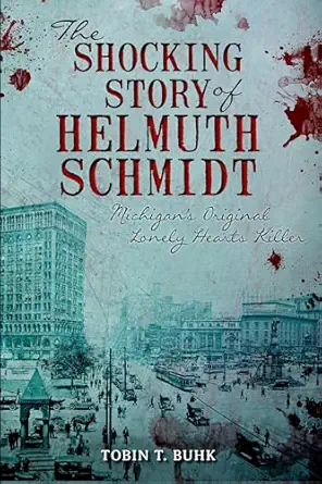 the shocking story of helmuth schmidt michigans original lonely hearts killer 1st edition tobin t buhk