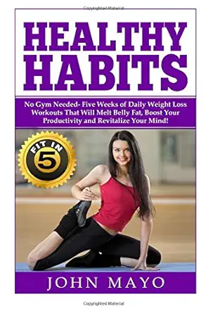 healthy habits fit in 5 no gym needed five weeks of daily weight loss workouts that will melt belly fat boost