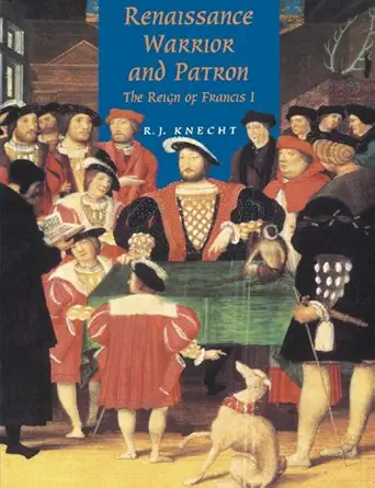 renaissance warrior and patron the reign of francis i 1st edition r j knecht 052157885x, 978-0521578851