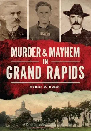 murder and mayhem in grand rapids 1st edition tobin t buhk 1467117528, 978-1467117524