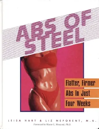 abs of steel flatter firmer abs in just four weeks 1st edition leisa hart ,liz neporent ,peter fan ,truitt