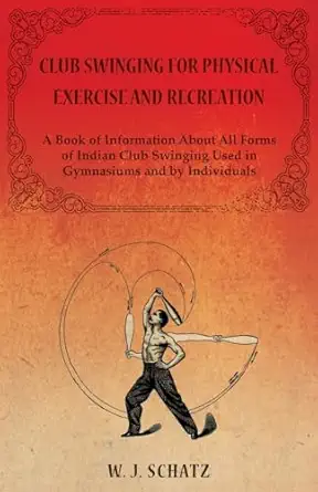 club swinging for physical exercise and recreation a book of information about all forms of indian club