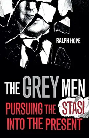 the grey men pursuing the stasi into the present 1st edition ralph hope 1786078279, 978-1786078278