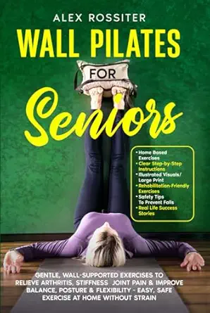 wall pilates for seniors gentle wall supported exercises to relieve arthritis stiffness and joint pain and