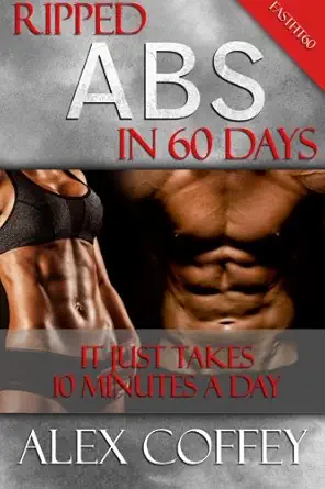 ripped abs in 60 days it just takes 10 minutes a day 1st edition alex coffey 151183322x, 978-1511833226