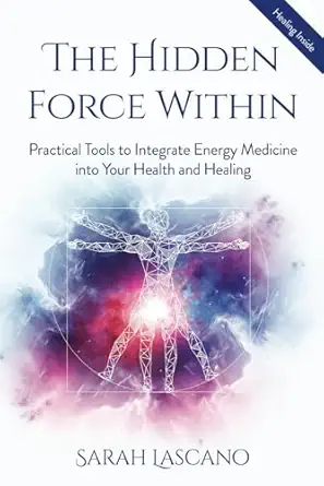 the hidden force within practical tools to integrate energy medicine into your health and healing 1st edition