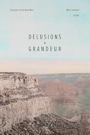 delusions and grandeur dreamers of the new west 1st edition mark sundeen 082636764x, 978-0826367648