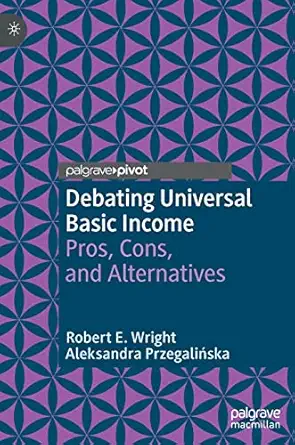 debating universal basic income pros cons and alternatives 1st edition robert e wright ,aleksandra przegalia