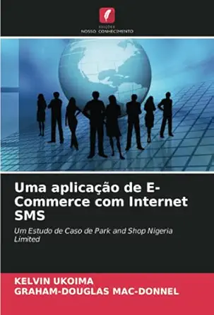 uma aplicaa a o de e commerce com internet sms um estudo de caso de park and shop nigeria limited 1st edition