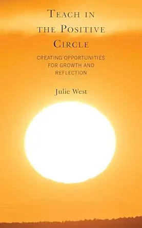teach in the positive circle creating opportunities for growth and reflection 1st edition julie west