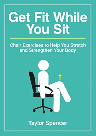 get fit while you sit chair exercises to help you stretch and strengthen your body 1st edition taylor spencer