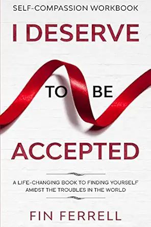 self compassion workbook i deserve to be accepted a life changing book to finding yourself amidst the